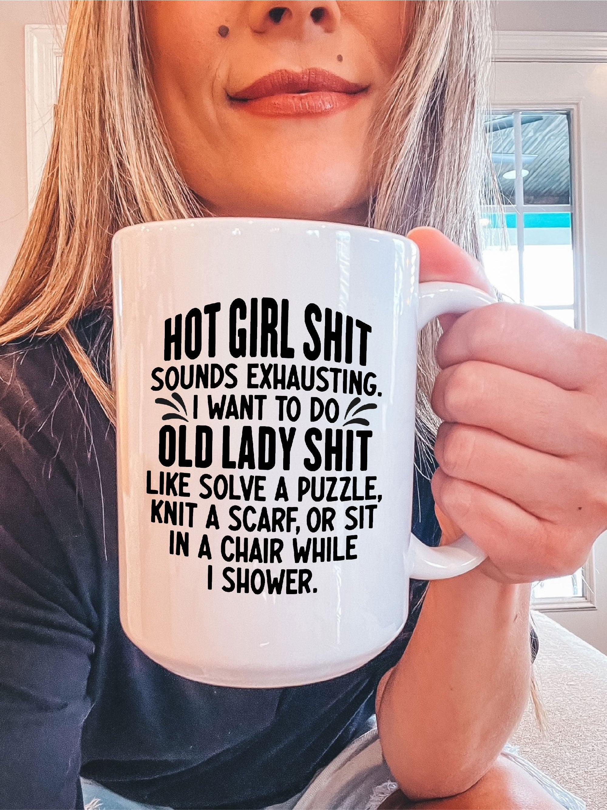 Hot Girl S--t Sounds Exhausting. I Want To Do Old Lady S--t Like Solve A  Puzzle, Knit A Scarf, Or Sit In A Chair While I Shower. Mug