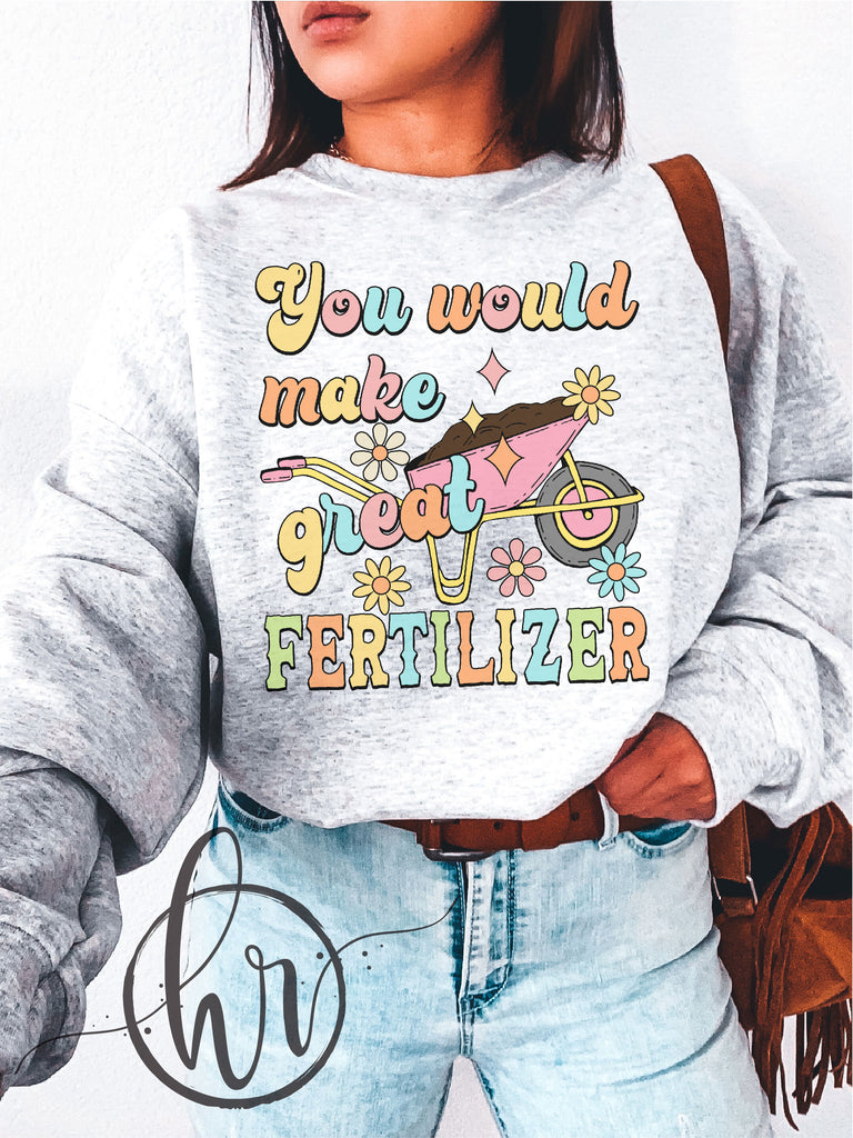 You Would Make a Great Fertilizer Funny T-shirts Offensive 