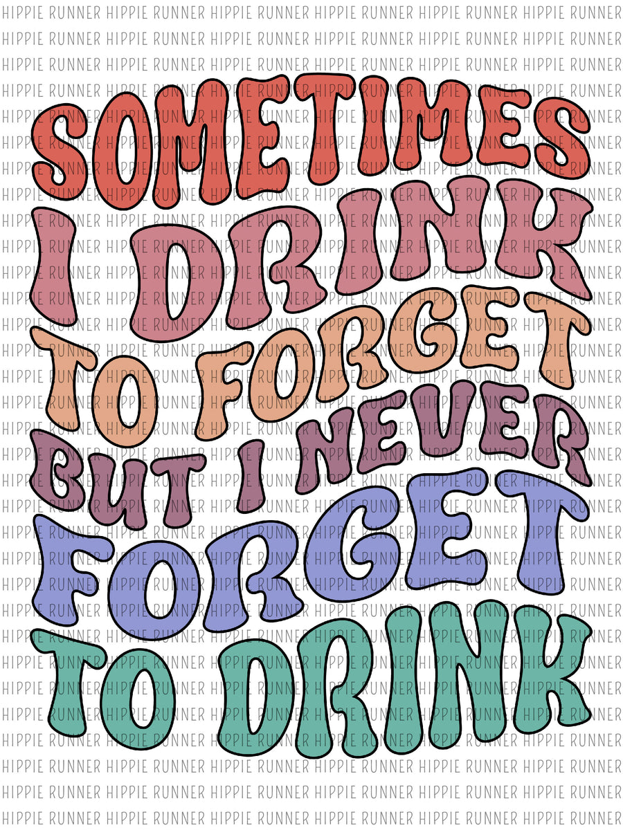 Sometimes I Drink To Forget But I Never Forget To Drink - PNG Digital ...